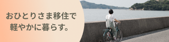 ここではない新しい土地へ。おひとりさま移住で軽やかに暮らす。