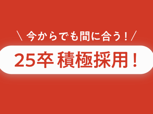 25卒も積極採用しています！